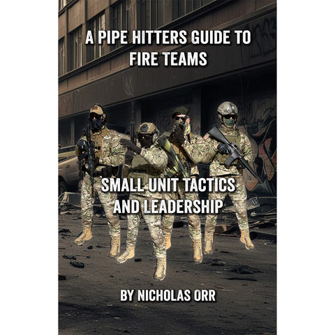 Pipe Hitters Guide to Fire Teams: Small Unit Tactics and Leadership (Book 8)